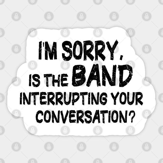 i'm sorry, is the band interrupting your conversation Sticker by mdr design